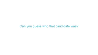 Can you guess who that candidate was?
 