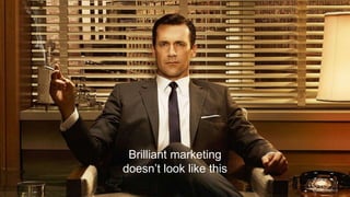 Brilliant marketing
doesn’t look like this
 