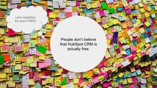People don’t believe
that HubSpot CRM is
actually free.
Let’s capitalize
the word FREE!
 