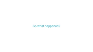 So what happened?
 