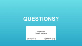 QUESTIONS?
Ben Ratner
Growth Manager
@benjratner (978)828-4215
 