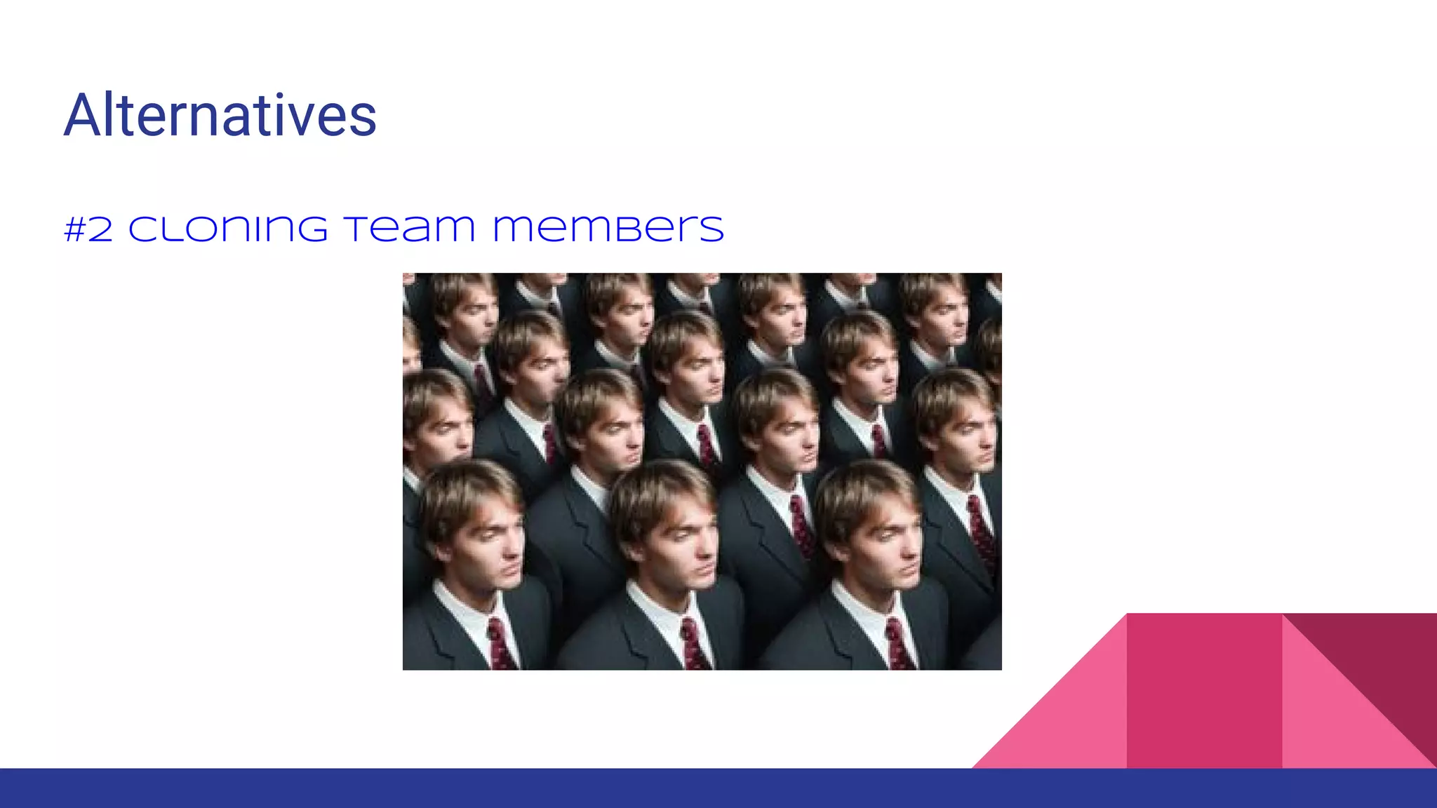 Alternatives #2 Cloning team members 