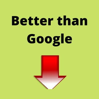 Better than
Google
 
