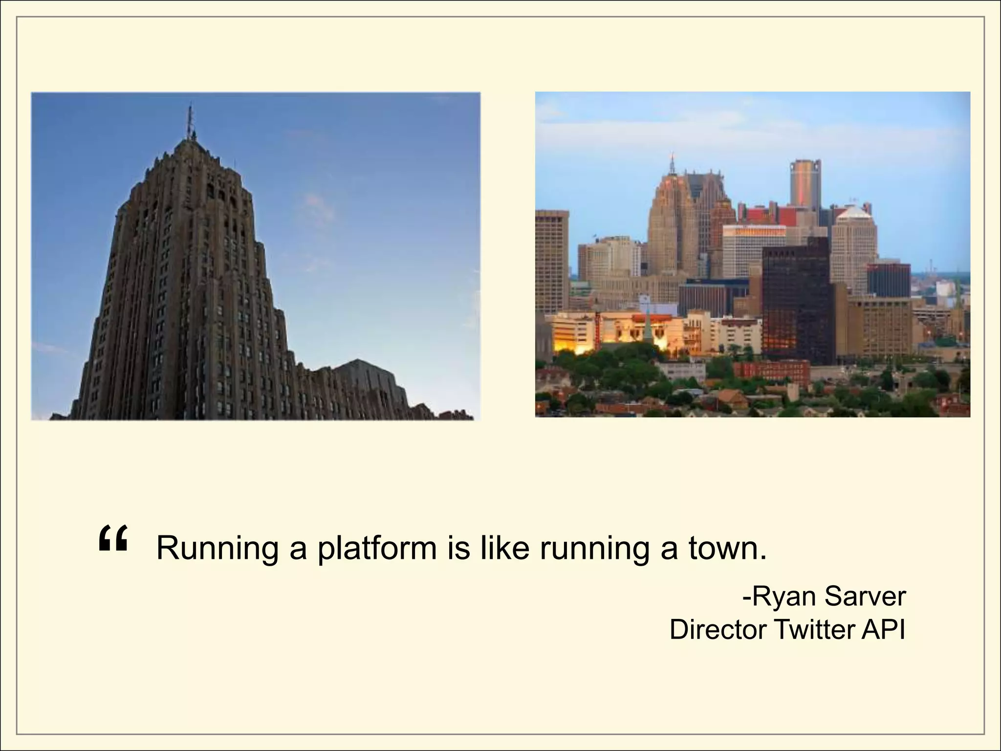 “   Running a platform is like running a town.
                                             -Ryan Sarver
                                       Director Twitter API
 