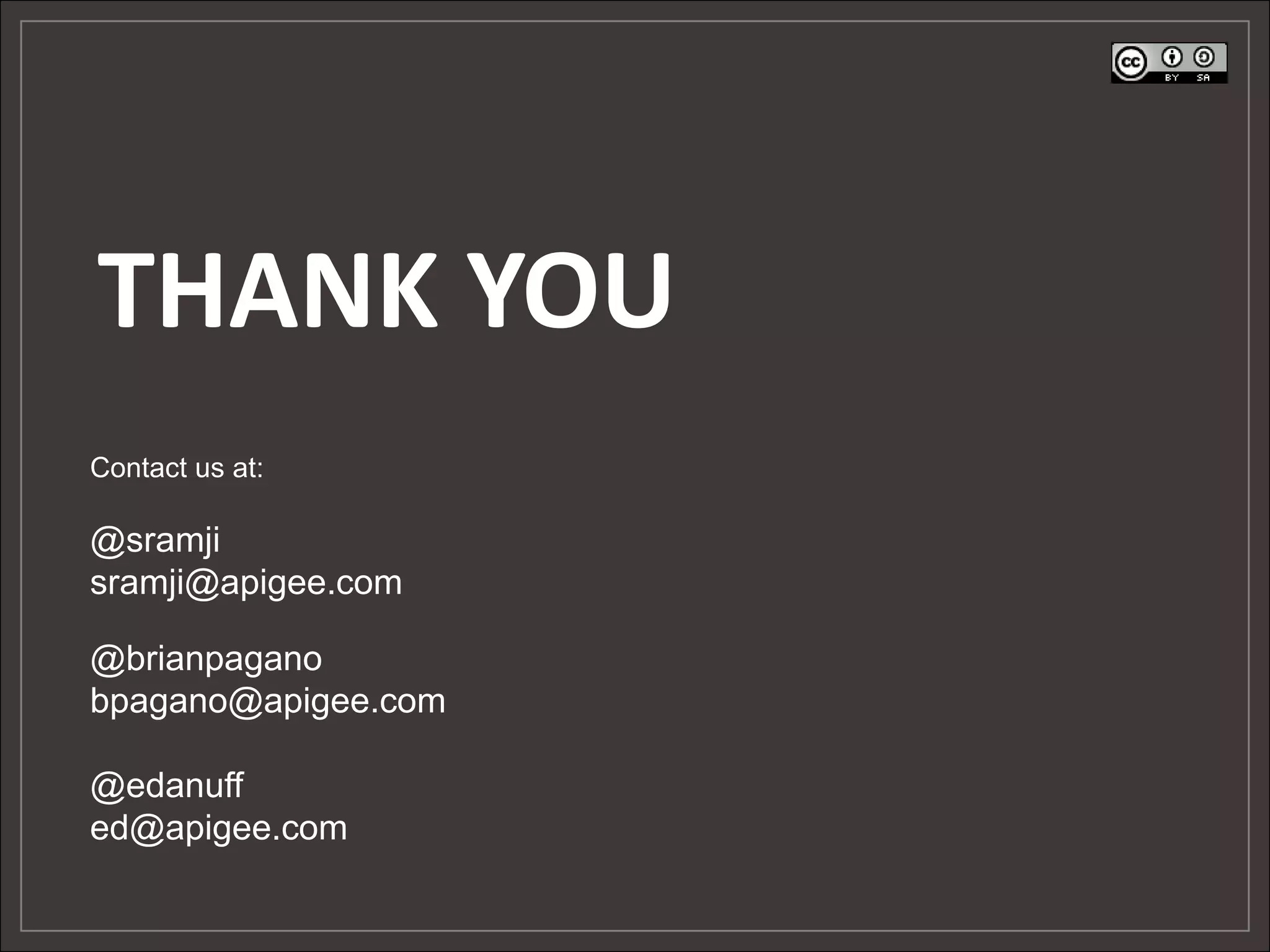THANK YOU
Contact us at:

@sramji
sramji@apigee.com

@brianpagano
bpagano@apigee.com

@edanuff
ed@apigee.com
 
