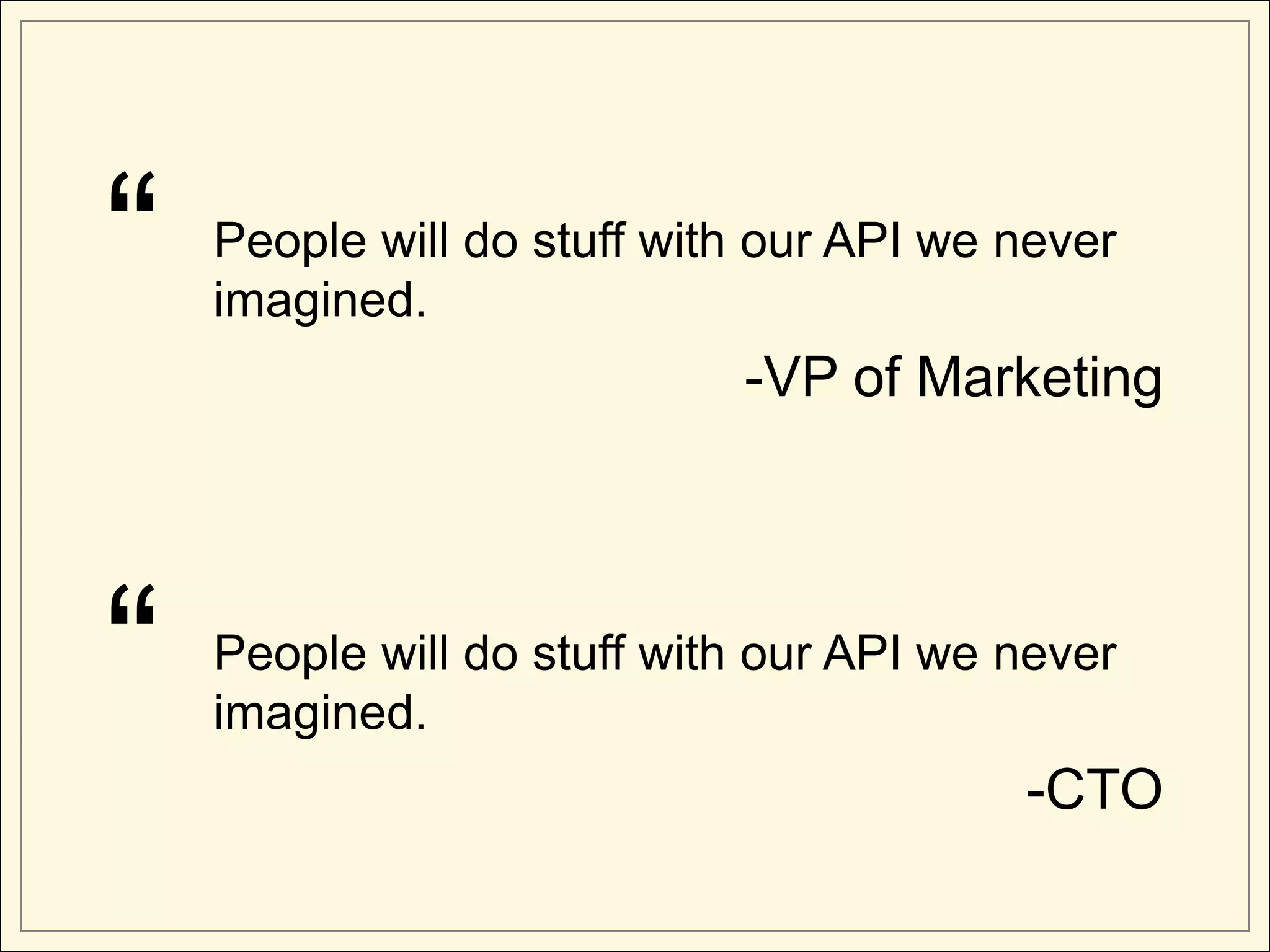 “   People will do stuff with our API we never
    imagined.
                            -VP of Marketing




“   People will do stuff with our API we never
    imagined.
                                         -CTO
 