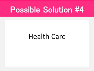 Health Care
Possible Solution #4
 