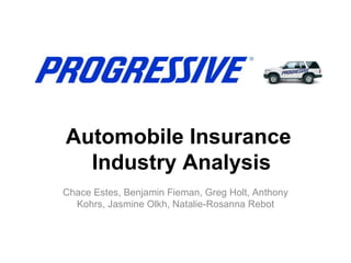 Automobile Insurance  Industry Analysis Chace Estes, Benjamin Fieman, Greg Holt, Anthony Kohrs, Jasmine Olkh, Natalie-Rosanna Rebot 