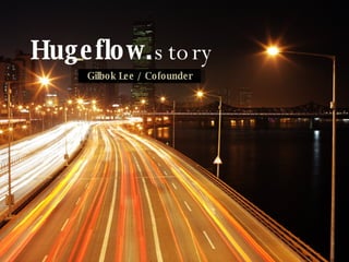 Hugeflow. story Gilbok Lee / Cofounder 