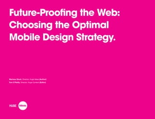 Future-Proofing the Web:
Choosing the Optimal
Mobile Design Strategy.	
Marissa Gluck, Director, Huge Ideas (Author)
Tom O’Reilly, Director, Huge Content (Editor)
 