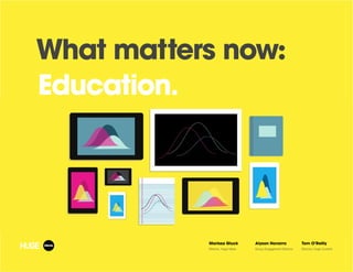 What matters now:
Education.
Marissa Gluck
Director, Huge Ideas
Alyson Navarro
Group Engagement Director
Tom O’Reilly
Director, Huge Content
 