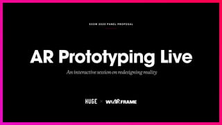 SXSW 202 0 PANE L PR OPO SAL
AR Prototyping Live
Aninteractivesessiononredesigningreality
 