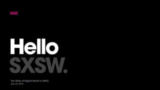July 18, 2019
Hello
SXSW.The State of Digital Retail in APAC.
 