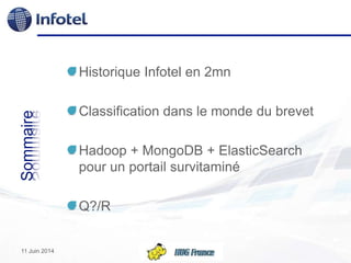 Sommaire
Historique Infotel en 2mn
Classification dans le monde du brevet
Hadoop + MongoDB + ElasticSearch
pour un portail...