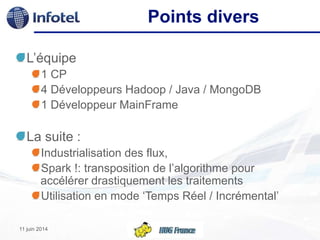 Points divers
L’équipe
1 CP
4 Développeurs Hadoop / Java / MongoDB
1 Développeur MainFrame
La suite :
Industrialisation de...