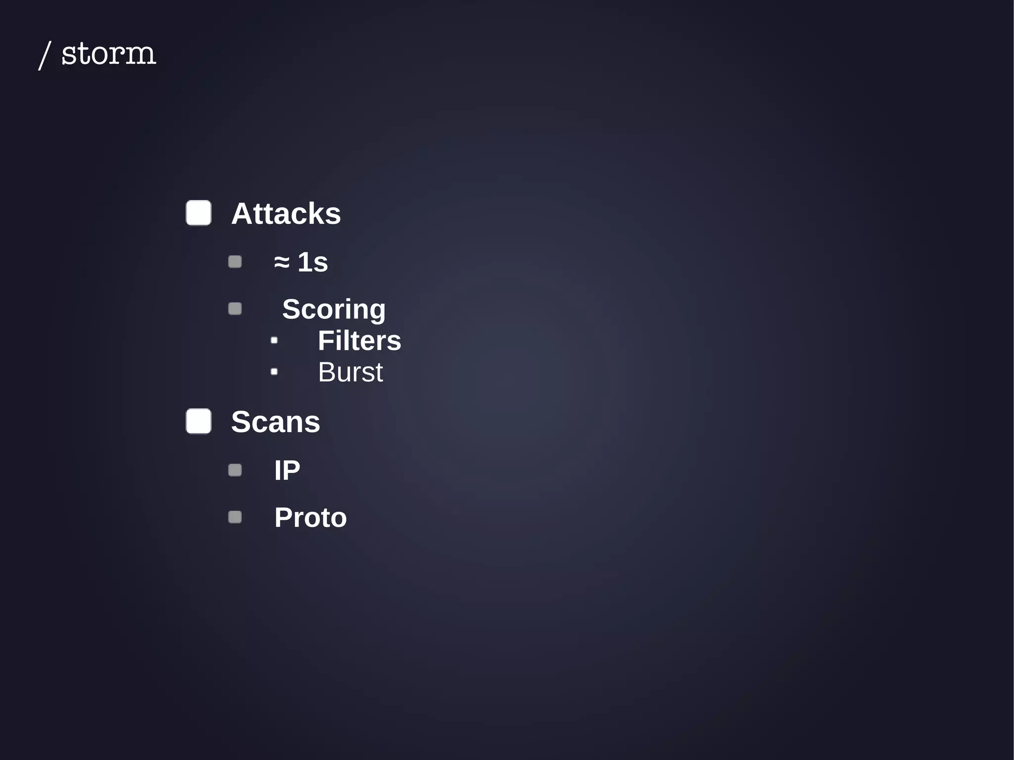 Attacks 
≈ 1s 
Scoring 
Filters 
Burst 
Scans 
IP 
Proto 
/ storm 
 