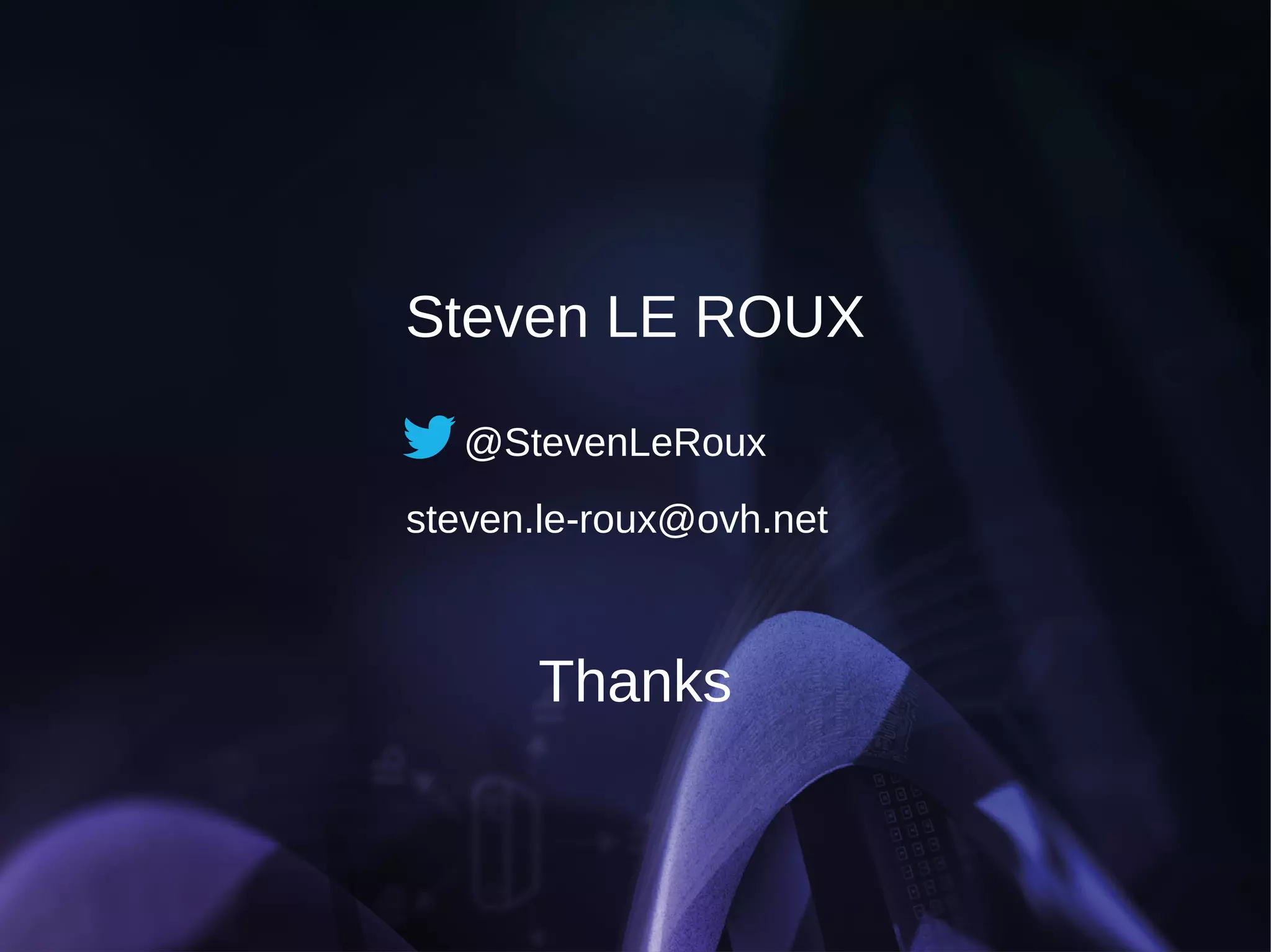 Steven LE ROUX 
@StevenLeRoux 
steven.le-roux@ovh.net 
Thanks 
