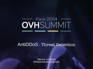 AntiDDoS : Threat Detection 
Steven Le Roux 
Infrastructure Engineer 
 