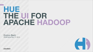 HUE
THE UI FOR
APACHE HADOOP
Enrico Berti


HUGFrance Dec 11, 2013

 