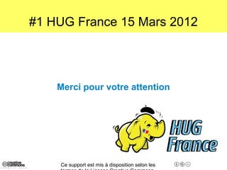 #1 HUG France 15 Mars 2012




    Merci pour votre attention




    Ce support est mis à disposition selon les
 