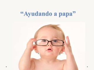 “Ayudando a papa” 
 