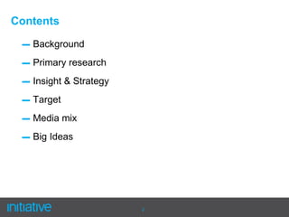 ContentsBackgroundPrimary researchInsight & StrategyTargetMedia mixBig Ideas