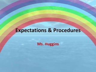 Expectations & Procedures

        Ms. Huggins
 