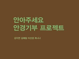 안아주세요
안경기부 프로젝트
강지연 김예림 이선경 최나나

 