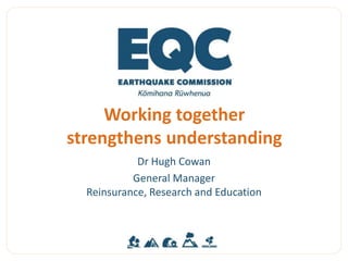 Working together
strengthens understanding
Dr Hugh Cowan
General Manager
Reinsurance, Research and Education
 