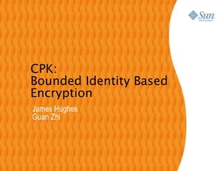 CPK:
Bounded Identity Based
Encryption
James Hughes
Guan Zhi
 