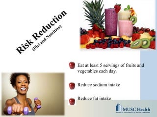 • Eat at least 5 servings of fruits and
vegetables each day.
• Reduce sodium intake
• Reduce fat intake
 