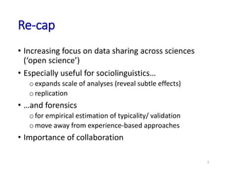 Re-cap
• Increasing focus on data sharing across sciences
(‘open science’)
• Especially useful for sociolinguistics…
oexpa...