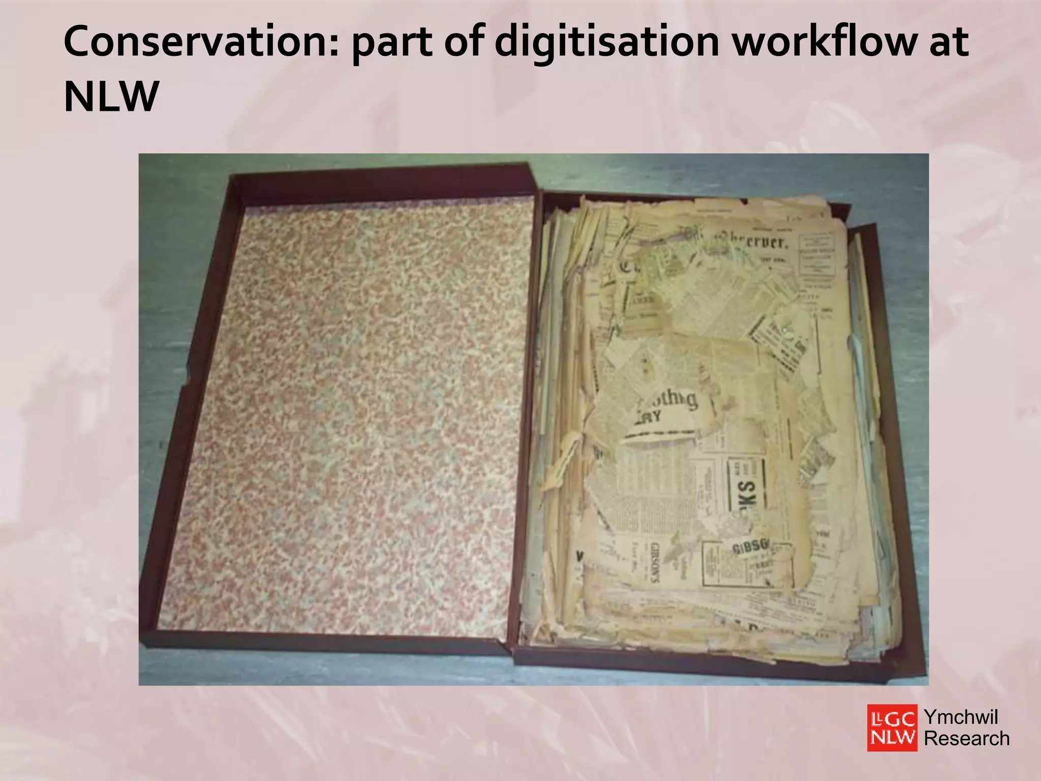 Ymchwil
Research
Conservation: part of digitisation workflow at
NLW
 