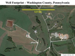Well Footprint – Washington County, Pennsylvania
© Hughes GSR Inc, 2013
0.25 Mile
 