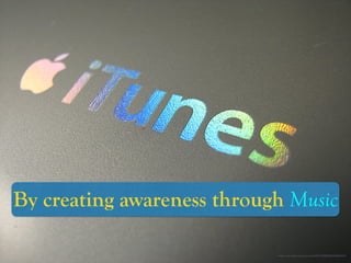 https://www.ﬂickr.com/photos/21649179@N00/6856695353/
By creating awareness through Music
 