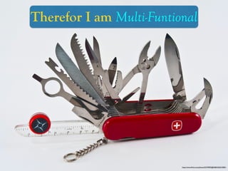 https://www.ﬂickr.com/photos/22749993@N08/5363518281/
Therefor I am Multi-Funtional
 