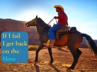 https://www.ﬂickr.com/photos/28145073@N08/5951747975/
If I fail
I get back
on the
Horse
 