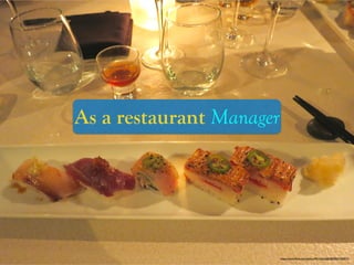 https://www.ﬂickr.com/photos/95142644@N00/8257269431/
As a restaurant Manager
 