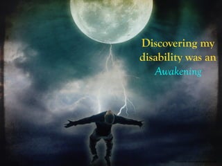 https://www.ﬂickr.com/photos/8078381@N03/2951401458/
Discovering my
disability was an
Awakening
 