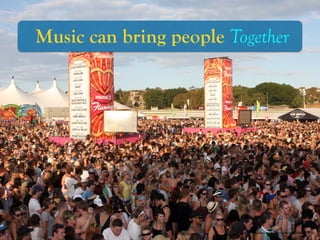 https://www.ﬂickr.com/photos/58820009@N05/5521461532/
Music can bring people Together
 