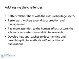 Addressing the challenges
• Better collaborations with the cultural heritage sector
• Better partnerships around data crea...