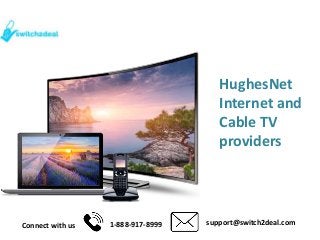 HughesNet
Internet and
Cable TV
providers
Connect with us 1-888-917-8999 support@switch2deal.com
 