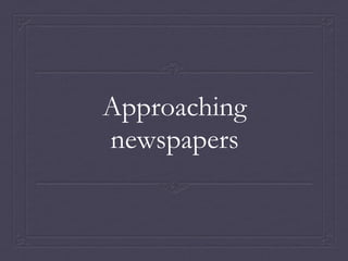 Approaching
newspapers
 