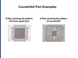 Counterfeit Part Examples


X-Ray showing die pattern   X-Ray showing die pattern
   of known good part             of counterfeit
 
