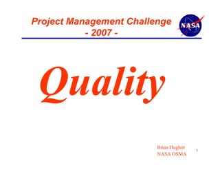 Project Management Challenge
           - 2007 -




                         Brian Hughitt   1
                         NASA OSMA
 