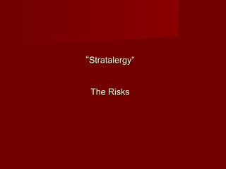 ““Stratalergy”Stratalergy”
The RisksThe Risks
 