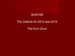 SUNYAB
The Outlook for 2014 and 2015
The Euro Zone
 