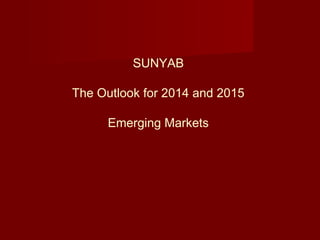 SUNYAB
The Outlook for 2014 and 2015
Emerging Markets
 