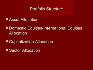 Portfolio StructurePortfolio Structure
 Asset AllocationAsset Allocation
 Domestic Equities-International EquitiesDomestic Equities-International Equities
AllocationAllocation
 Capitalization AllocationCapitalization Allocation
 Sector AllocationSector Allocation
 