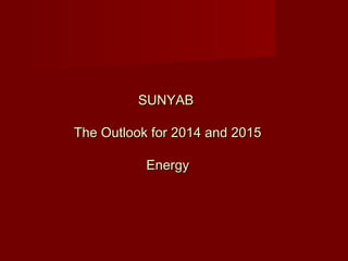 SUNYABSUNYAB
The Outlook for 2014 and 2015The Outlook for 2014 and 2015
EnergyEnergy
 
